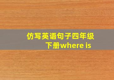 仿写英语句子四年级下册where is